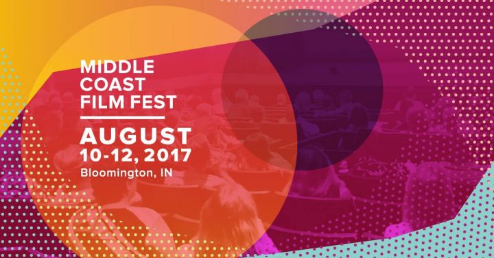 Middle Coast Film Fest August 10-12, 2017 Bloomington, IN